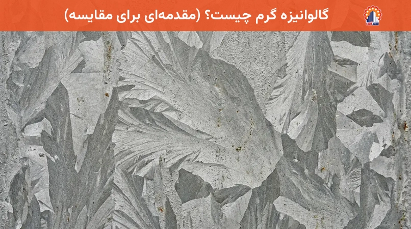 گالوانیزه گرم چیست؟ (مقدمه‌ای برای مقایسه)
