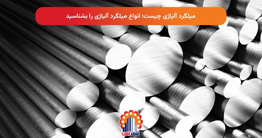 میلگرد آلیاژی چیست؛ انواع میلگرد آلیاژی را بشناسید
