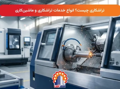 تراشکاری چیست؟ انواع خدمات تراشکاری و ماشین‌کاری